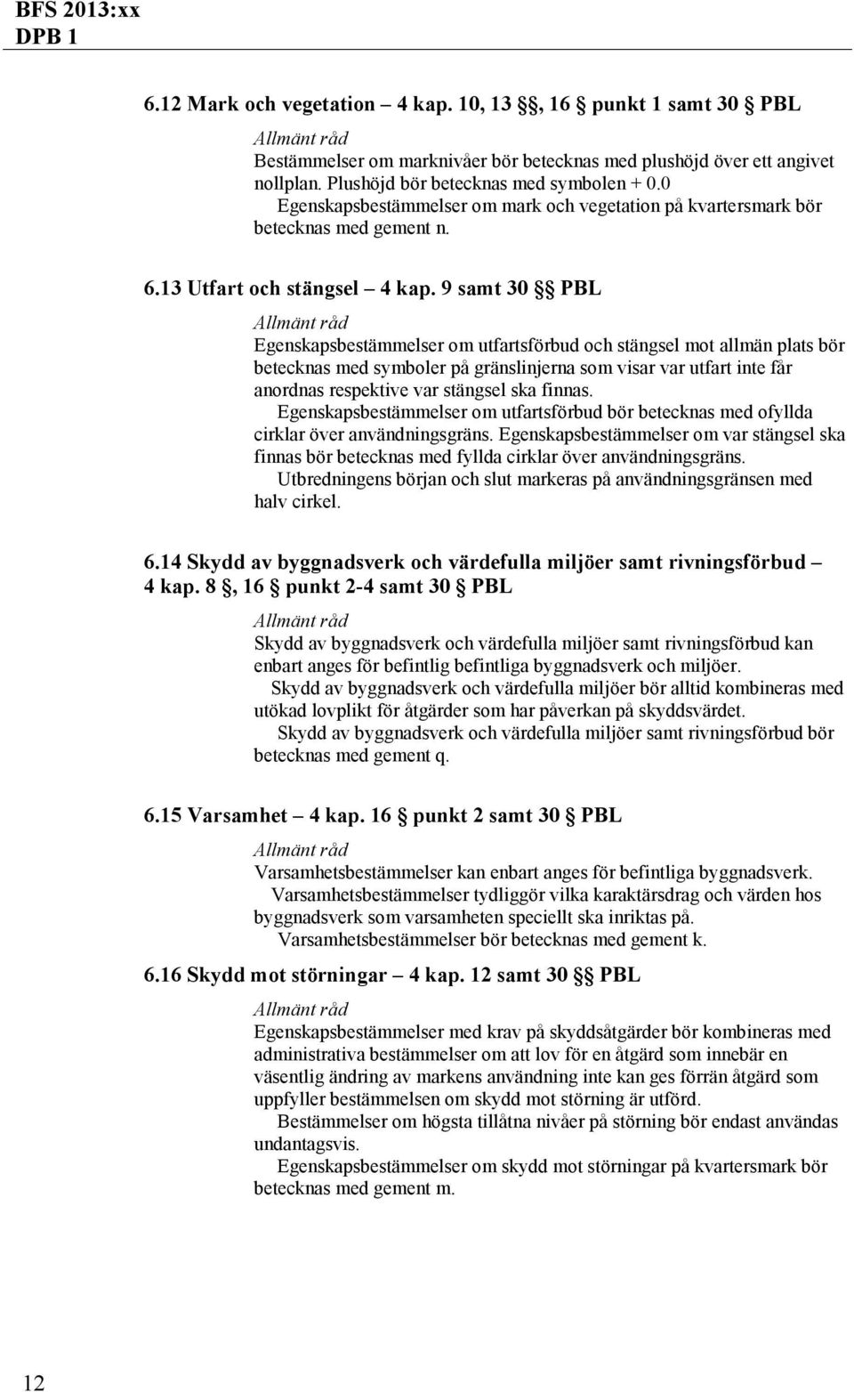 9 samt 30 PBL Egenskapsbestämmelser om utfartsförbud och stängsel mot allmän plats bör betecknas med symboler på gränslinjerna som visar var utfart inte får anordnas respektive var stängsel ska