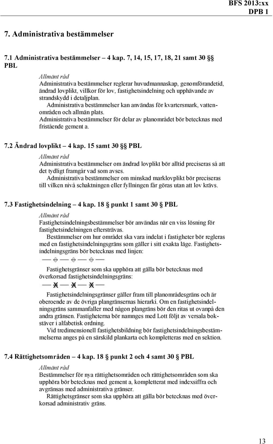 detaljplan. Administrativa bestämmelser kan användas för kvartersmark, vattenområden och allmän plats. Administrativa bestämmelser för delar av planområdet bör betecknas med fristående gement a. 7.
