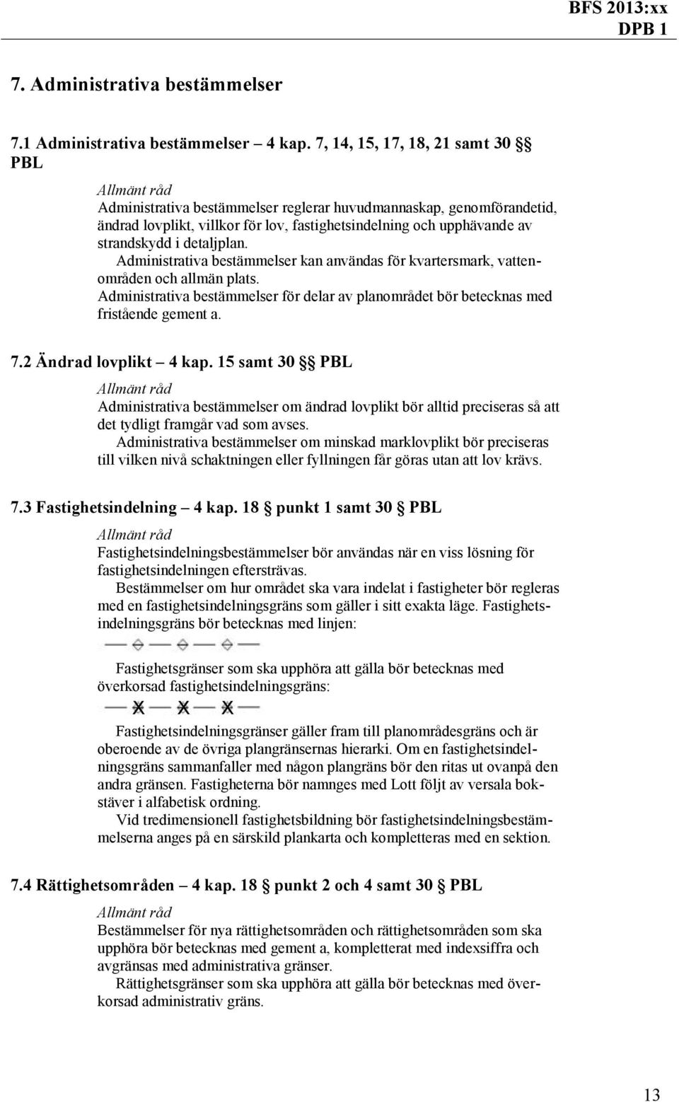 detaljplan. Administrativa bestämmelser kan användas för kvartersmark, vattenområden och allmän plats. Administrativa bestämmelser för delar av planområdet bör betecknas med fristående gement a. 7.