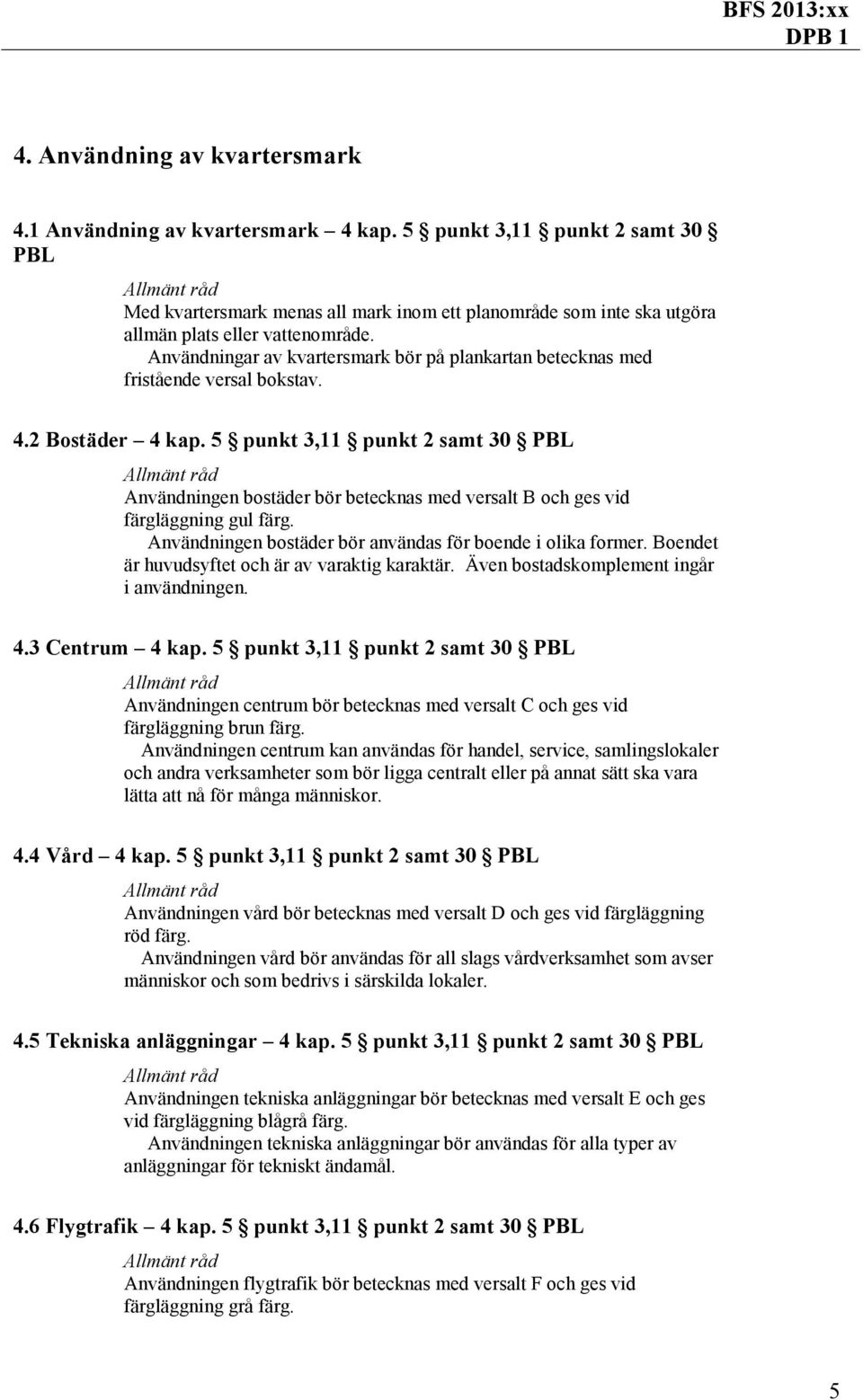 Användningar av kvartersmark bör på plankartan betecknas med fristående versal bokstav. 4.2 Bostäder 4 kap.