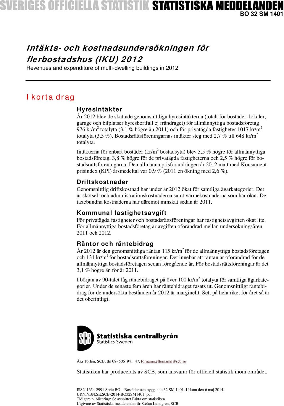 privatägda fastigheter 1017 kr/m 2 totalyta (3,5 %). Bostadsrättsföreningarnas intäkter steg med 2,7 % till 648 kr/m 2 totalyta.