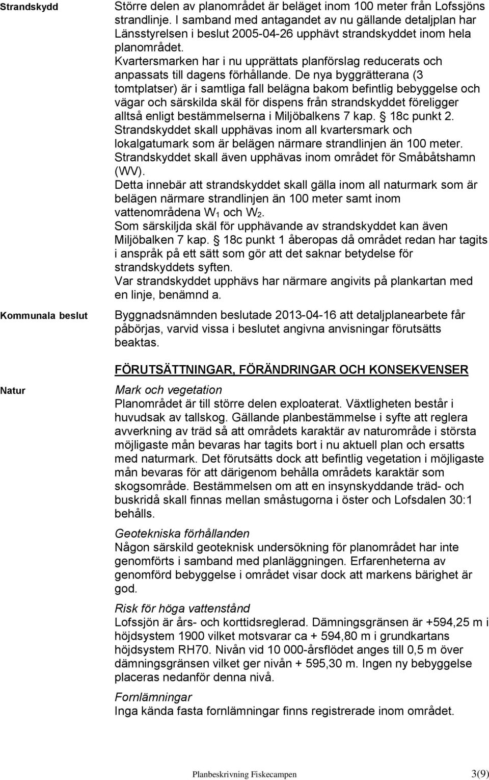 Kvartersmarken har i nu upprättats planförslag reducerats och anpassats till dagens förhållande.