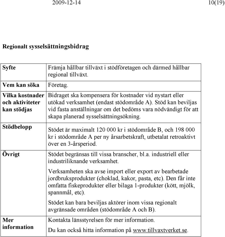 Stöd kan beviljas vid fasta anställningar om det bedöms vara nödvändigt för att skapa planerad sysselsättningsökning.