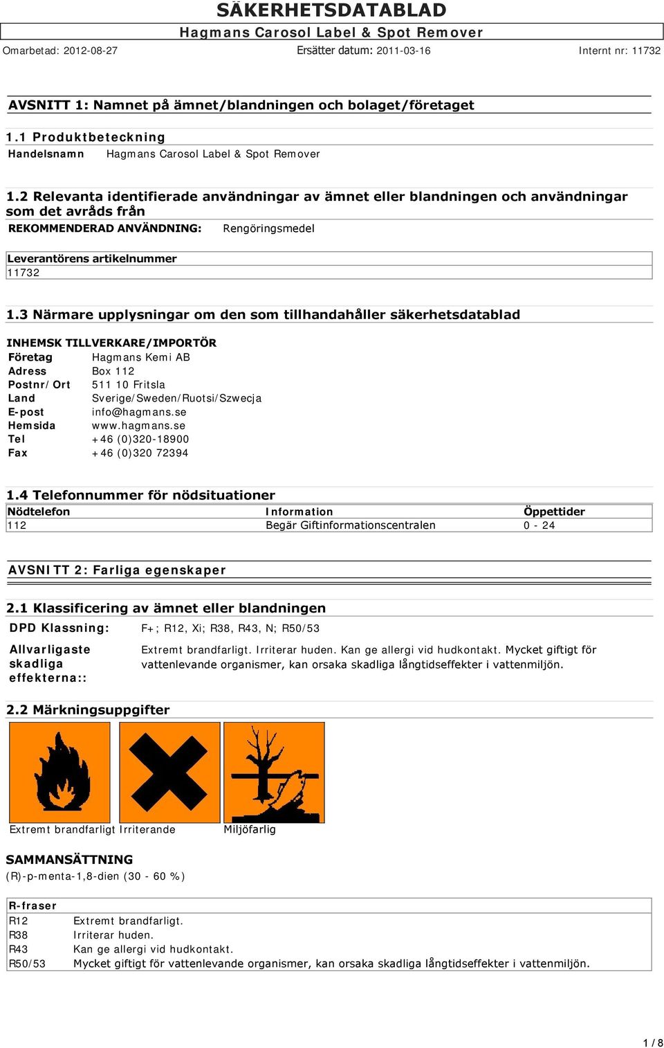 3 Närmare upplysningar om den som tillhandahåller säkerhetsdatablad INHEMSK TILLVERKARE/IMPORTÖR Företag Hagmans Kemi AB Adress Box 112 Postnr/Ort 511 10 Fritsla Land Sverige/Sweden/Ruotsi/Szwecja