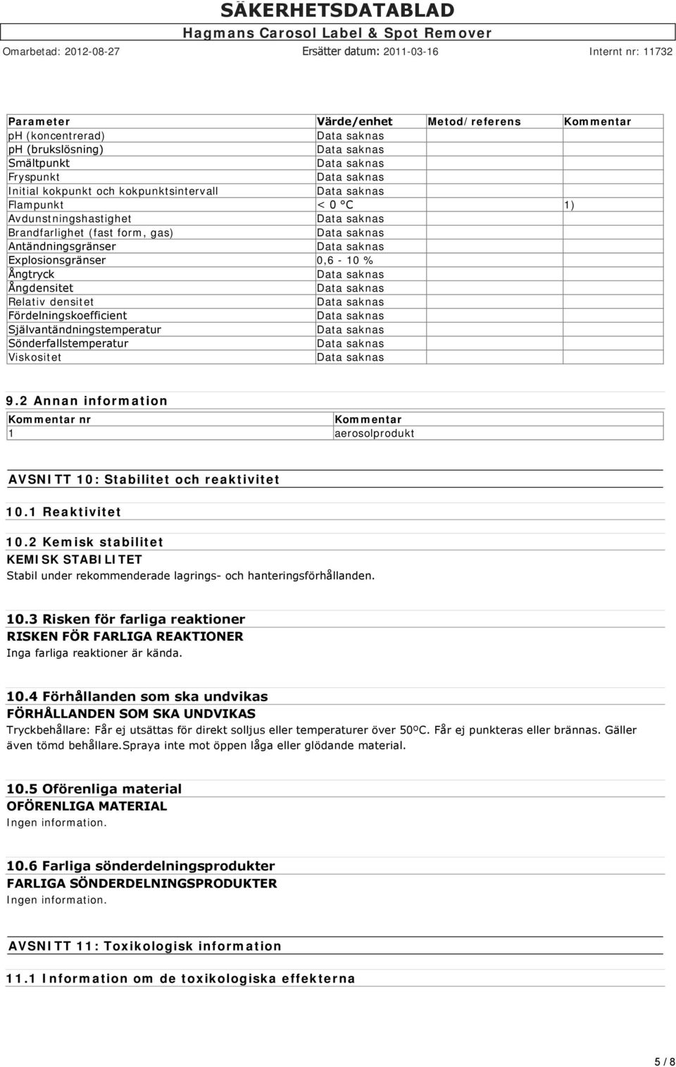 2 Annan information Kommentar nr Kommentar 1 aerosolprodukt AVSNITT 10: Stabilitet och reaktivitet 10.1 Reaktivitet 10.