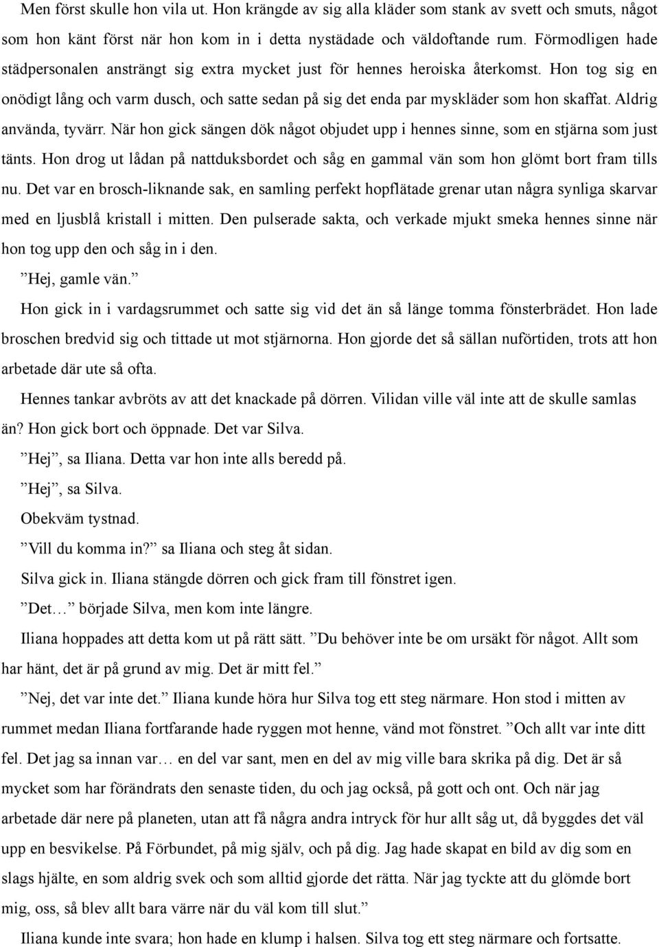 Hon tog sig en onödigt lång och varm dusch, och satte sedan på sig det enda par myskläder som hon skaffat. Aldrig använda, tyvärr.
