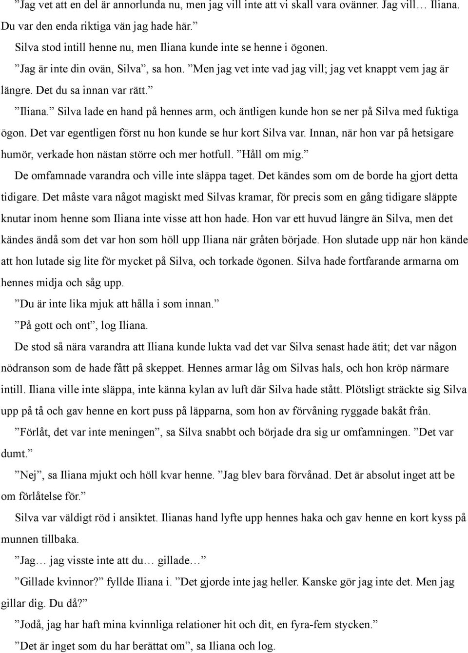Iliana. Silva lade en hand på hennes arm, och äntligen kunde hon se ner på Silva med fuktiga ögon. Det var egentligen först nu hon kunde se hur kort Silva var.