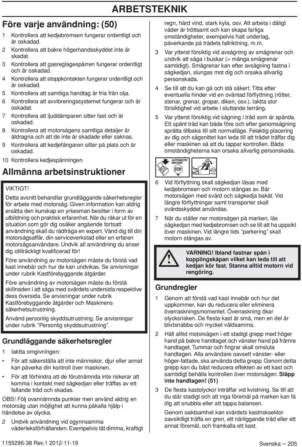 6 Kontrollera att avvibreringssystemet fungerar och är oskadat. 7 Kontrollera att ljuddämparen sitter fast och är oskadad.