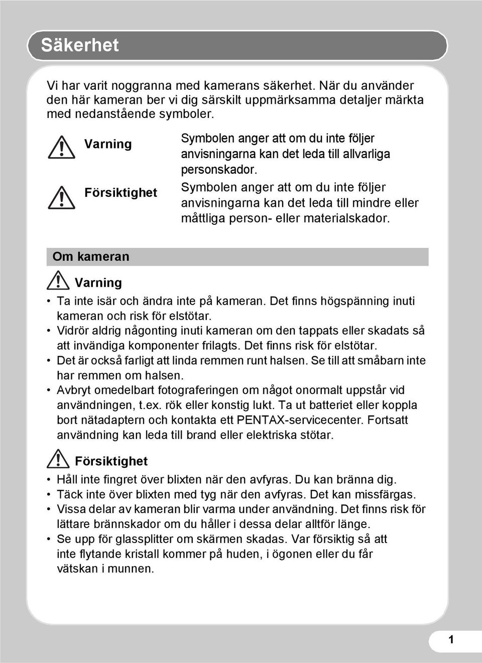 Symbolen anger att om du inte följer anvisningarna kan det leda till mindre eller måttliga person- eller materialskador. Om kameran Varning Ta inte isär och ändra inte på kameran.