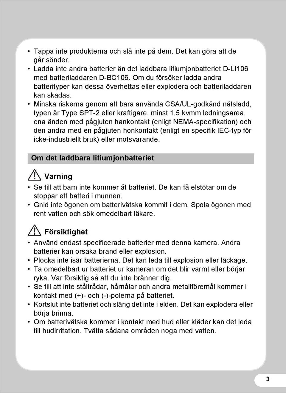 Minska riskerna genom att bara använda CSA/UL-godkänd nätsladd, typen är Type SPT-2 eller kraftigare, minst 1,5 kvmm ledningsarea, ena änden med pågjuten hankontakt (enligt NEMA-specifikation) och