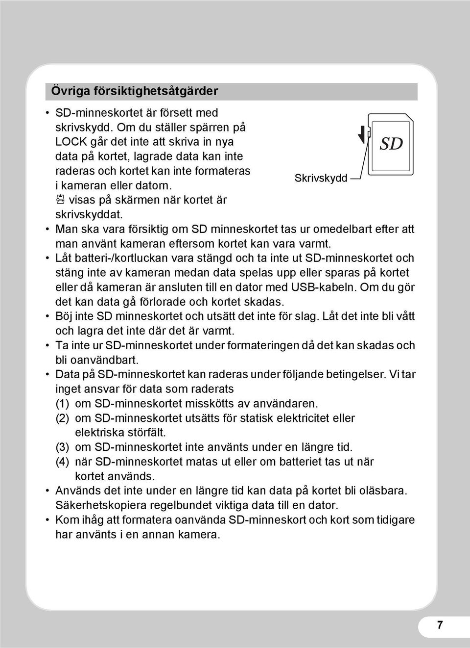 r visas på skärmen när kortet är skrivskyddat. Man ska vara försiktig om SD minneskortet tas ur omedelbart efter att man använt kameran eftersom kortet kan vara varmt.