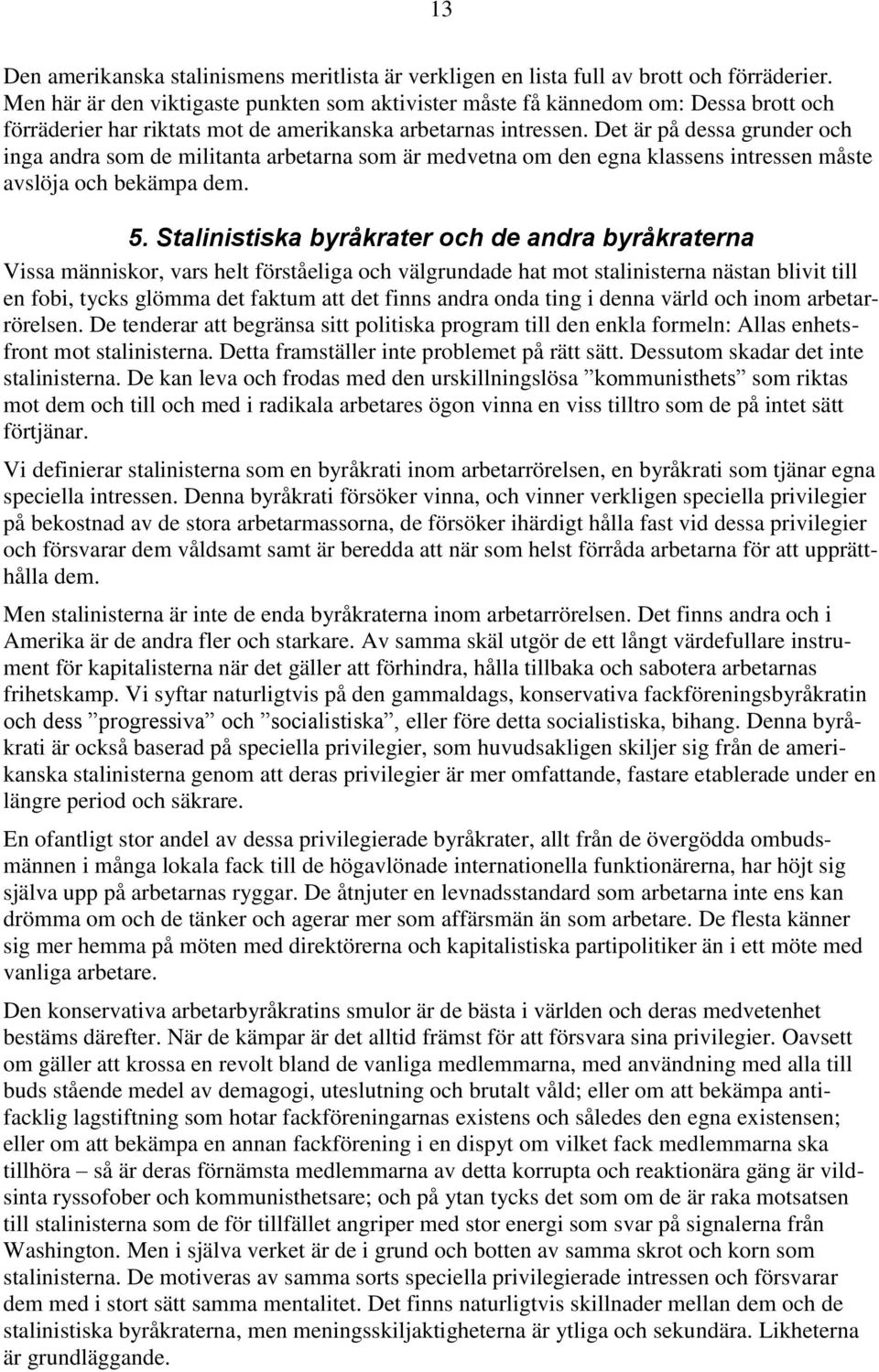 Det är på dessa grunder och inga andra som de militanta arbetarna som är medvetna om den egna klassens intressen måste avslöja och bekämpa dem. 5.