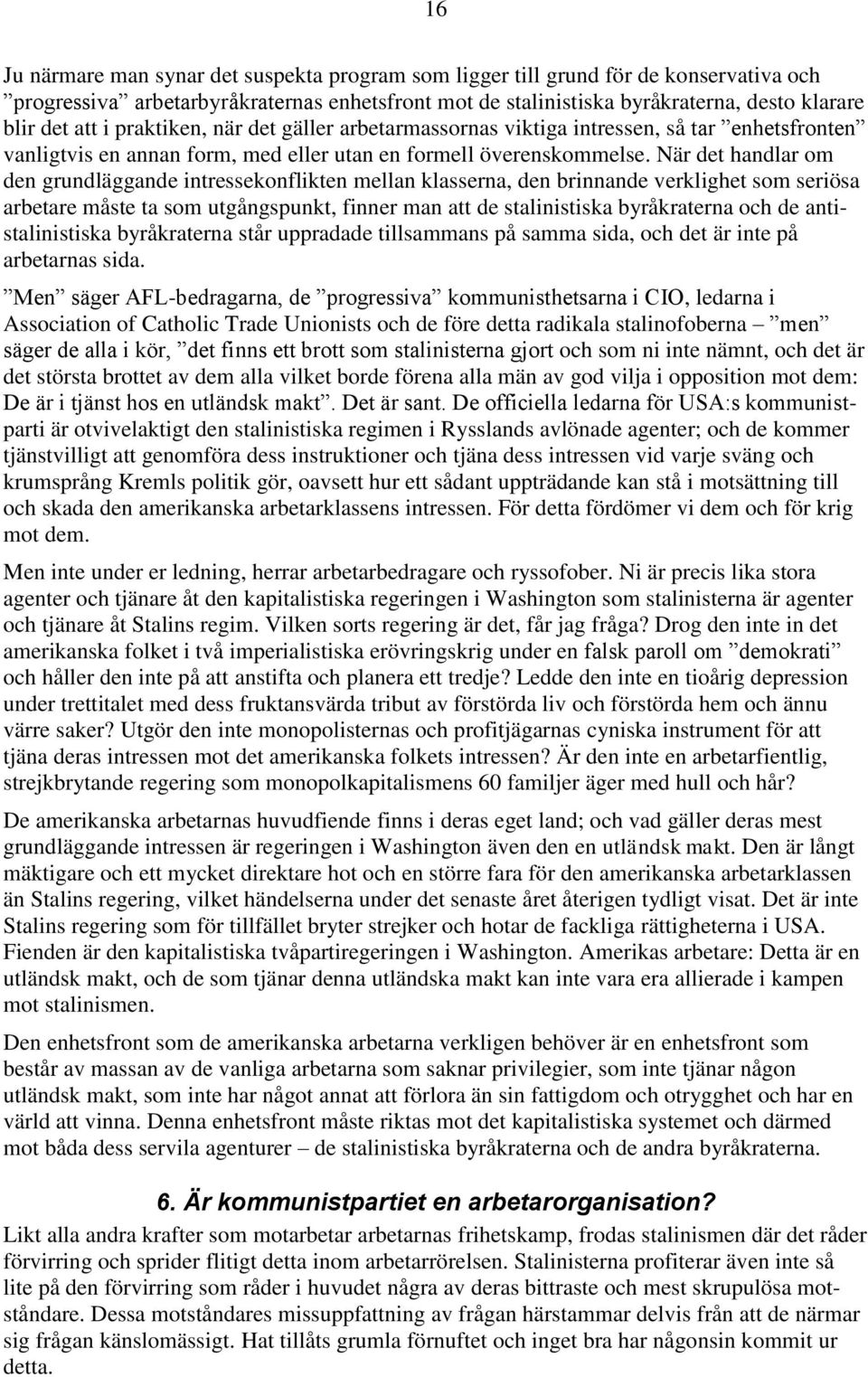När det handlar om den grundläggande intressekonflikten mellan klasserna, den brinnande verklighet som seriösa arbetare måste ta som utgångspunkt, finner man att de stalinistiska byråkraterna och de