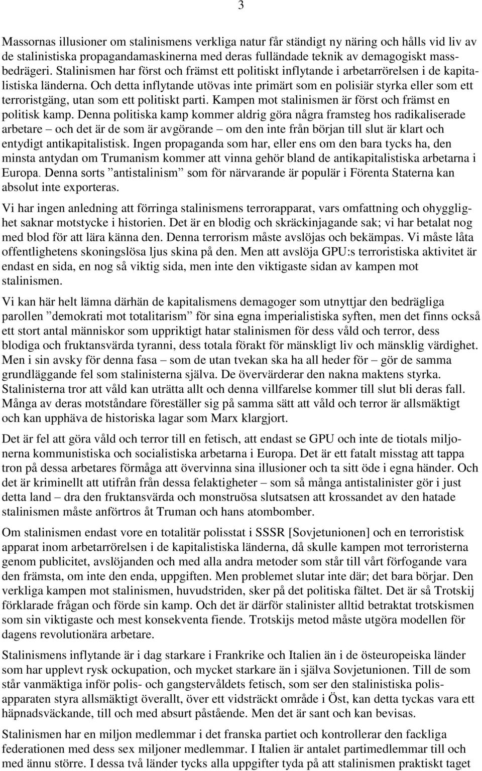 Och detta inflytande utövas inte primärt som en polisiär styrka eller som ett terroristgäng, utan som ett politiskt parti. Kampen mot stalinismen är först och främst en politisk kamp.