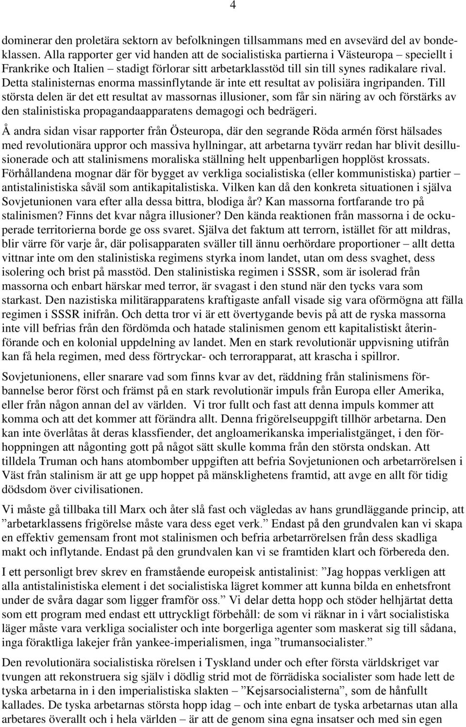 Detta stalinisternas enorma massinflytande är inte ett resultat av polisiära ingripanden.