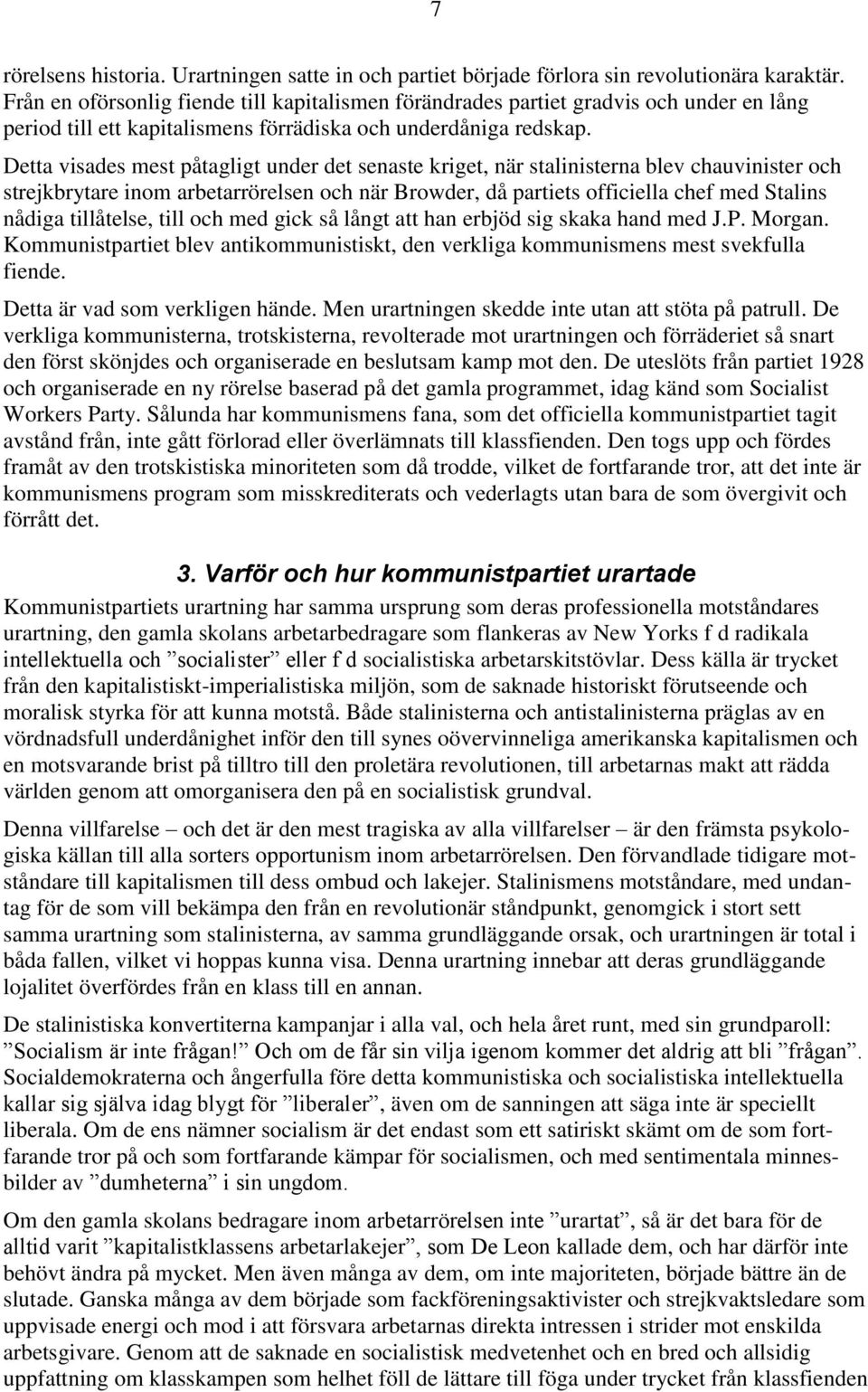 Detta visades mest påtagligt under det senaste kriget, när stalinisterna blev chauvinister och strejkbrytare inom arbetarrörelsen och när Browder, då partiets officiella chef med Stalins nådiga
