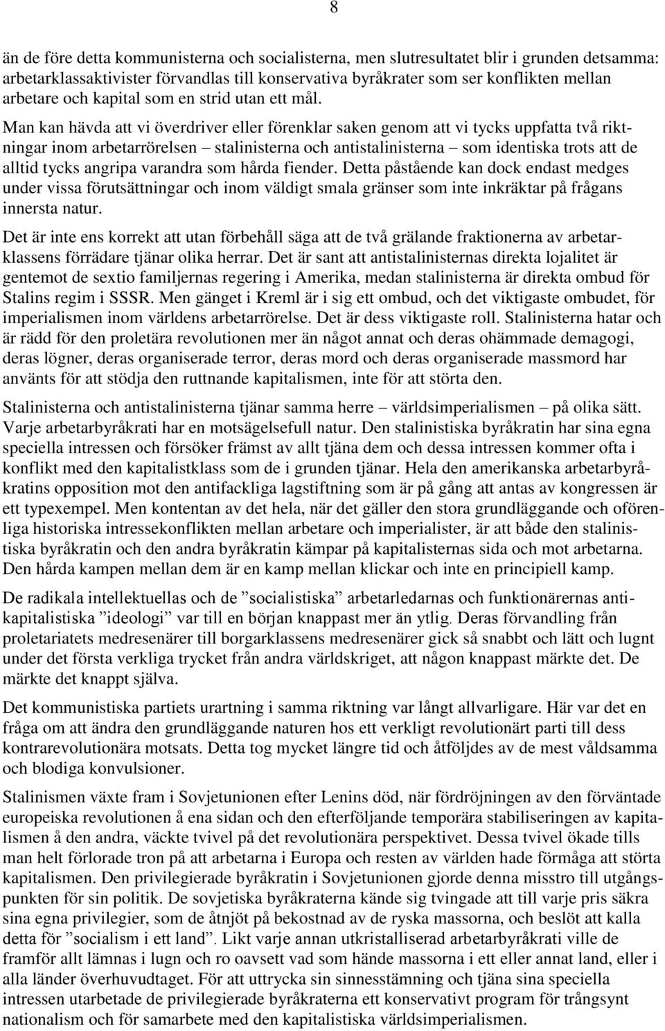 Man kan hävda att vi överdriver eller förenklar saken genom att vi tycks uppfatta två riktningar inom arbetarrörelsen stalinisterna och antistalinisterna som identiska trots att de alltid tycks