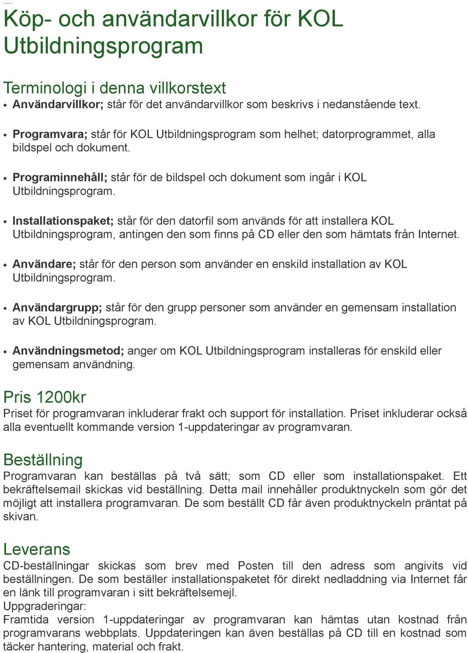 Installationspaket; står för den datorfil som används för att installera KOL Utbildningsprogram, antingen den som finns på CD eller den som hämtats från Internet.