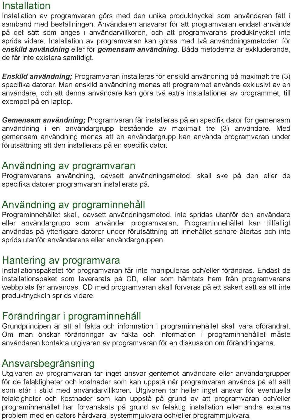 Installation av programvaran kan göras med två användningsmetoder; för enskild användning eller för gemensam användning. Båda metoderna är exkluderande, de får inte existera samtidigt.