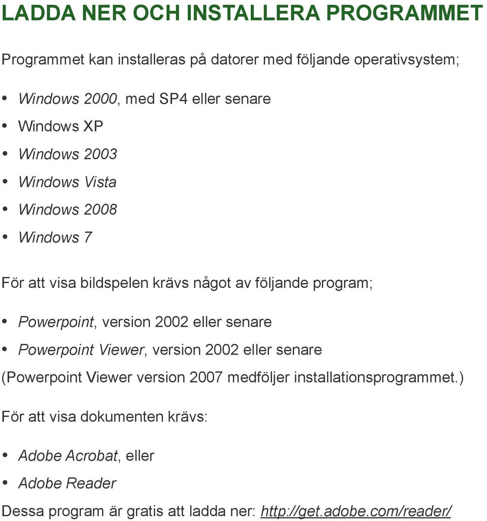 Powerpoint, version 2002 eller senare Powerpoint Viewer, version 2002 eller senare (Powerpoint Viewer version 2007 medföljer