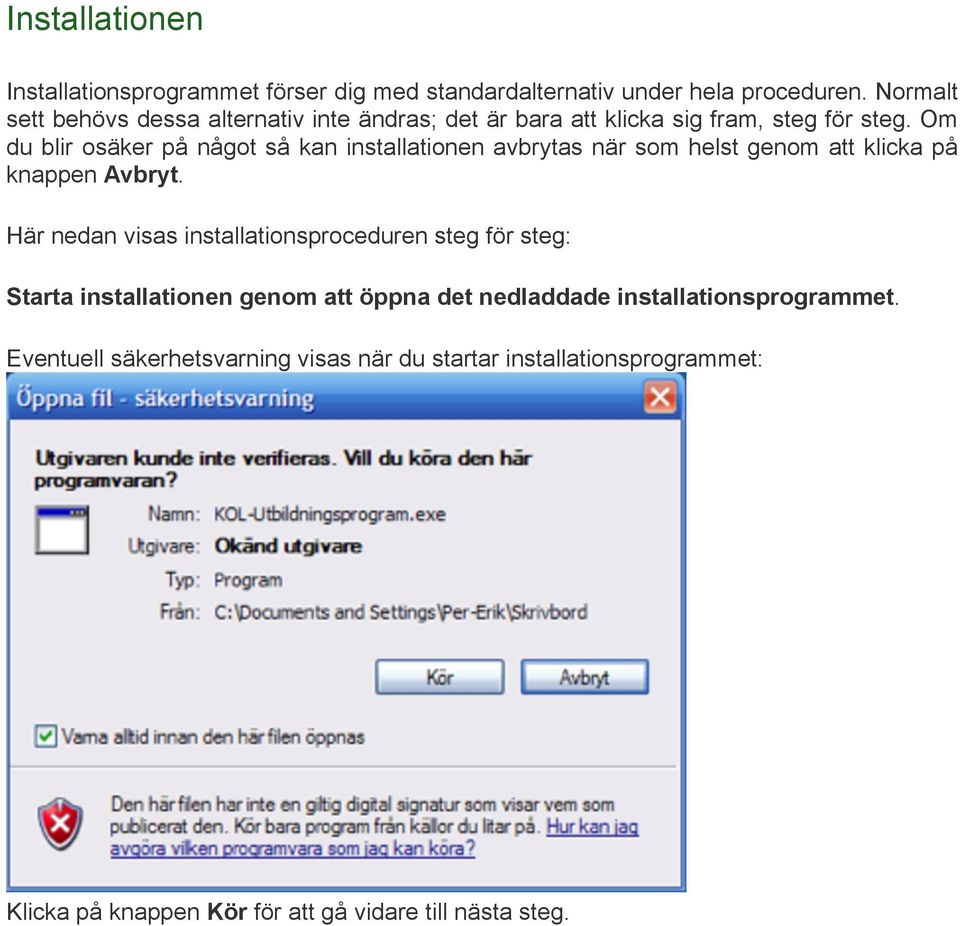 Om du blir osäker på något så kan installationen avbrytas när som helst genom att klicka på knappen Avbryt.