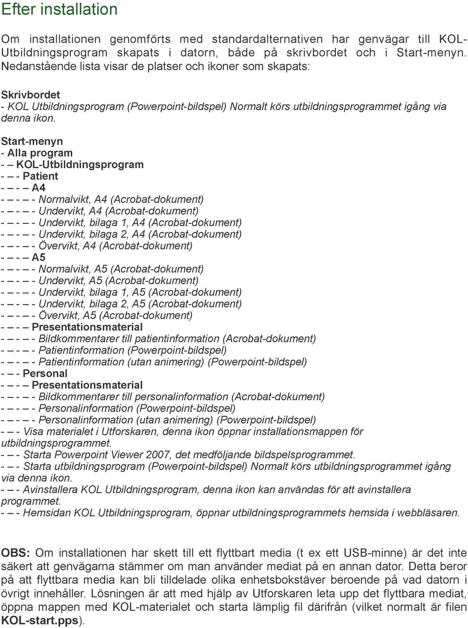 Start-menyn - Alla program - KOL-Utbildningsprogram - - Patient - - A4 - - - Normalvikt, A4 (Acrobat-dokument) - - - Undervikt, A4 (Acrobat-dokument) - - - Undervikt, bilaga 1, A4 (Acrobat-dokument)