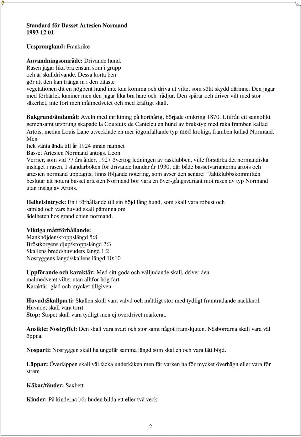 Den jagar med förkärlek kaniner men den jagar lika bra hare och rådjur. Den spårar och driver vilt med stor säkerhet, inte fort men målmedvetet och med kraftigt skall.