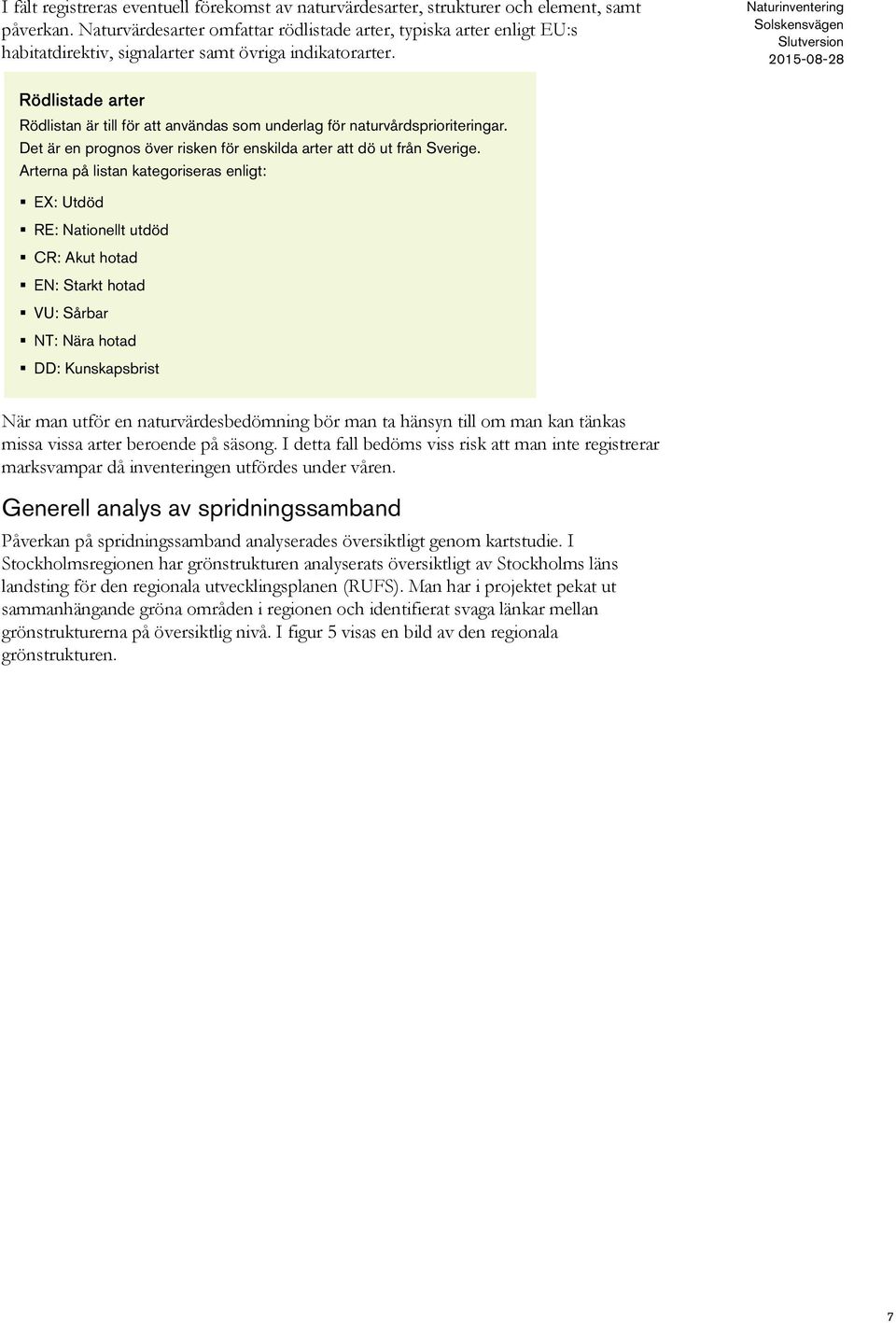 Naturinventering Rödlistade arter Rödlistan är till för att användas som underlag för naturvårdsprioriteringar. Det är en prognos över risken för enskilda arter att dö ut från Sverige.