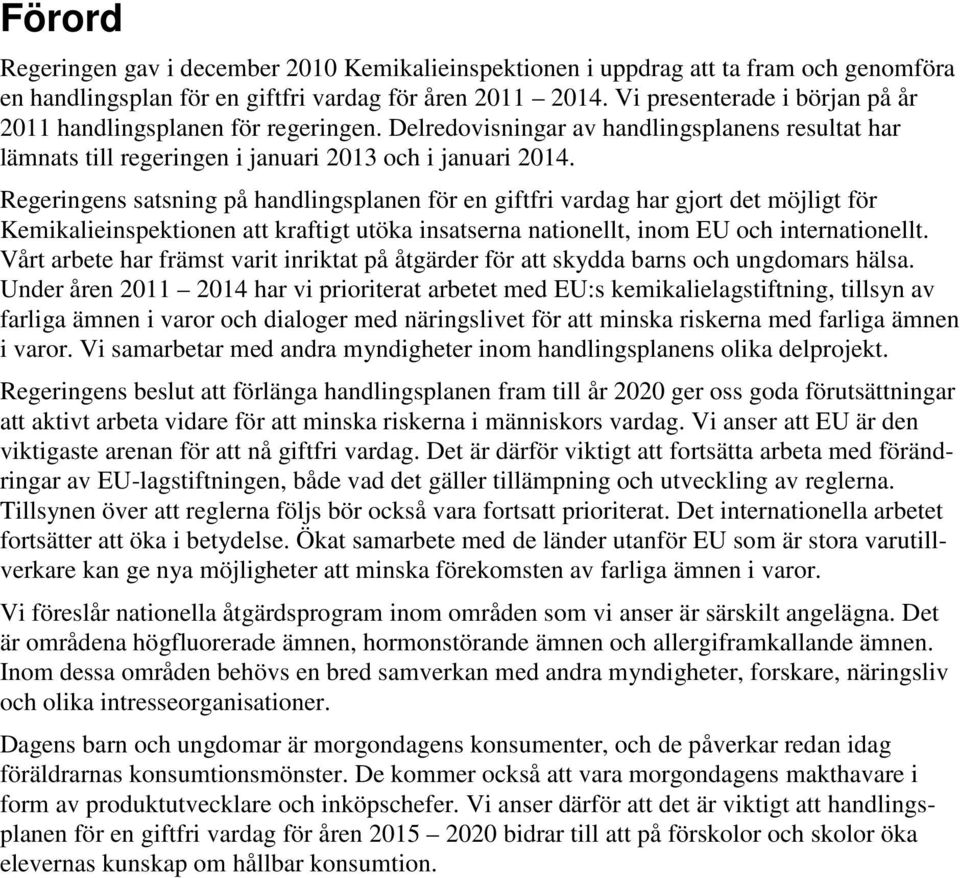 Regeringens satsning på handlingsplanen för en giftfri vardag har gjort det möjligt för Kemikalieinspektionen att kraftigt utöka insatserna nationellt, inom EU och internationellt.