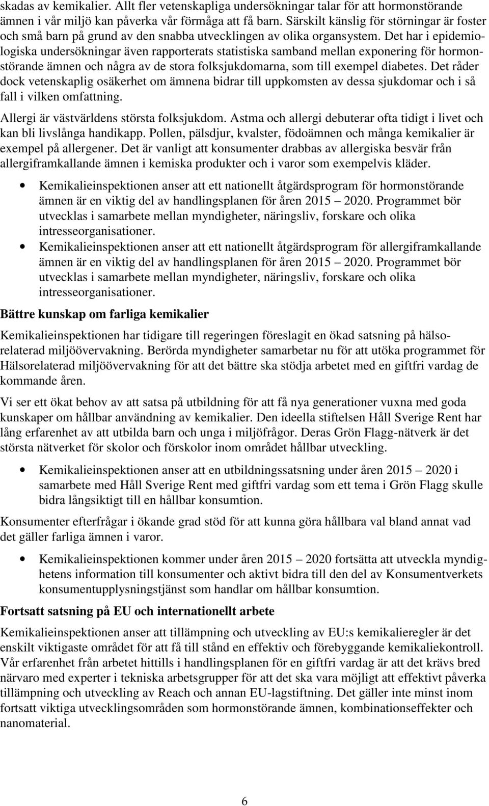 Det har i epidemiologiska undersökningar även rapporterats statistiska samband mellan exponering för hormonstörande ämnen och några av de stora folksjukdomarna, som till exempel diabetes.