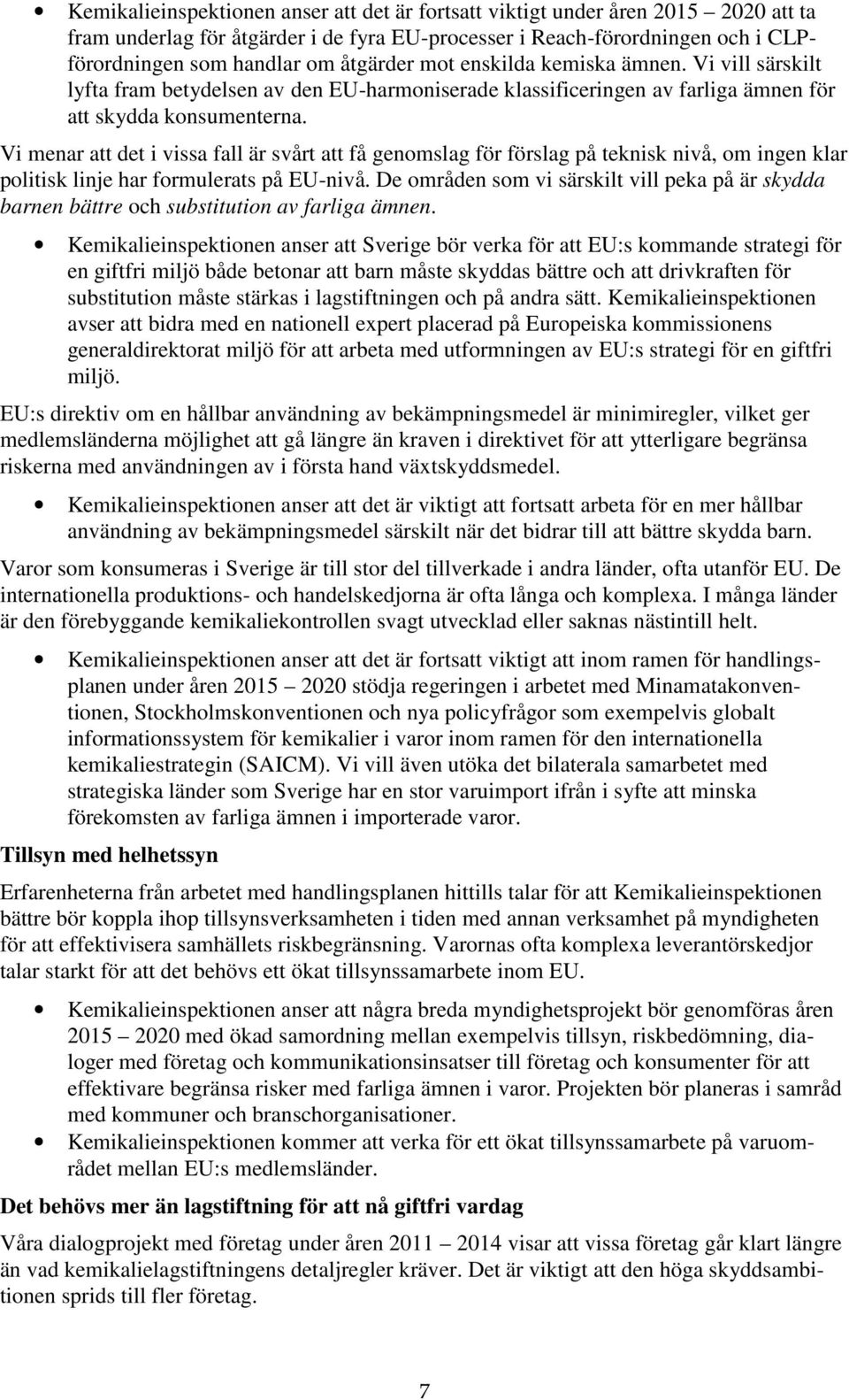 Vi menar att det i vissa fall är svårt att få genomslag för förslag på teknisk nivå, om ingen klar politisk linje har formulerats på EU-nivå.