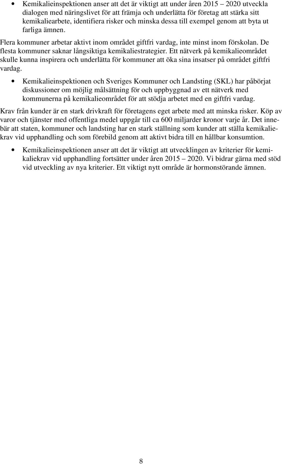 De flesta kommuner saknar långsiktiga kemikaliestrategier. Ett nätverk på kemikalieområdet skulle kunna inspirera och underlätta för kommuner att öka sina insatser på området giftfri vardag.