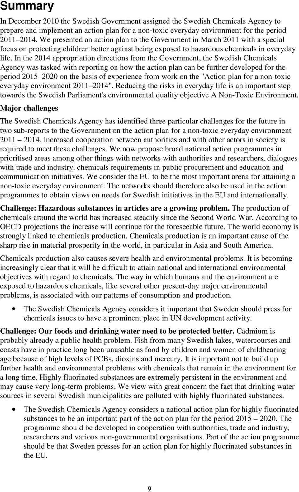 In the 2014 appropriation directions from the Government, the Swedish Chemicals Agency was tasked with reporting on how the action plan can be further developed for the period 2015 2020 on the basis