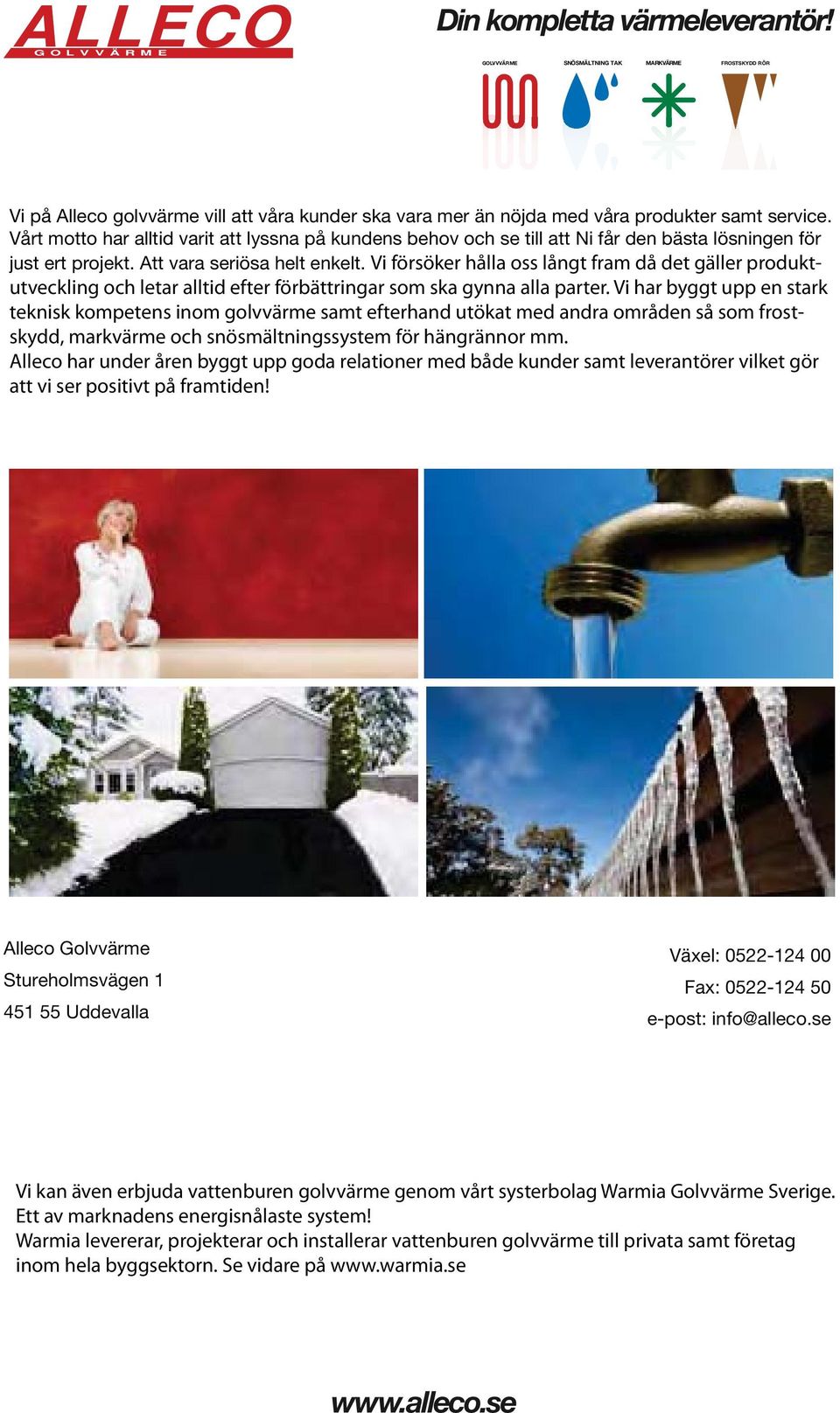 Vi försöker hålla oss långt fram då det gäller produktutveckling och letar alltid efter förbättringar som ska gynna alla parter.