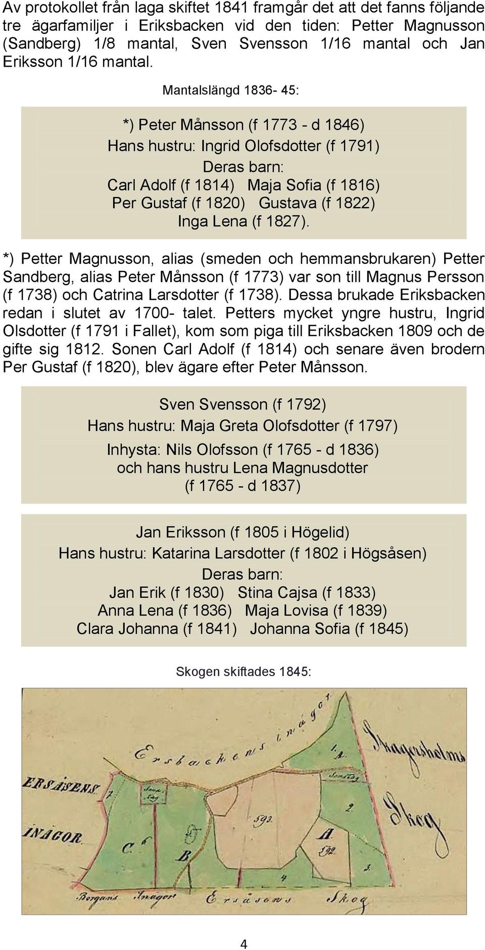 *) Petter Magnussn, alias (smeden ch hemmansbrukaren) Petter Sandberg, alias Peter Månssn (f 1773) var sn till Magnus Perssn (f 1738) ch Catrina Larsdtter (f 1738).