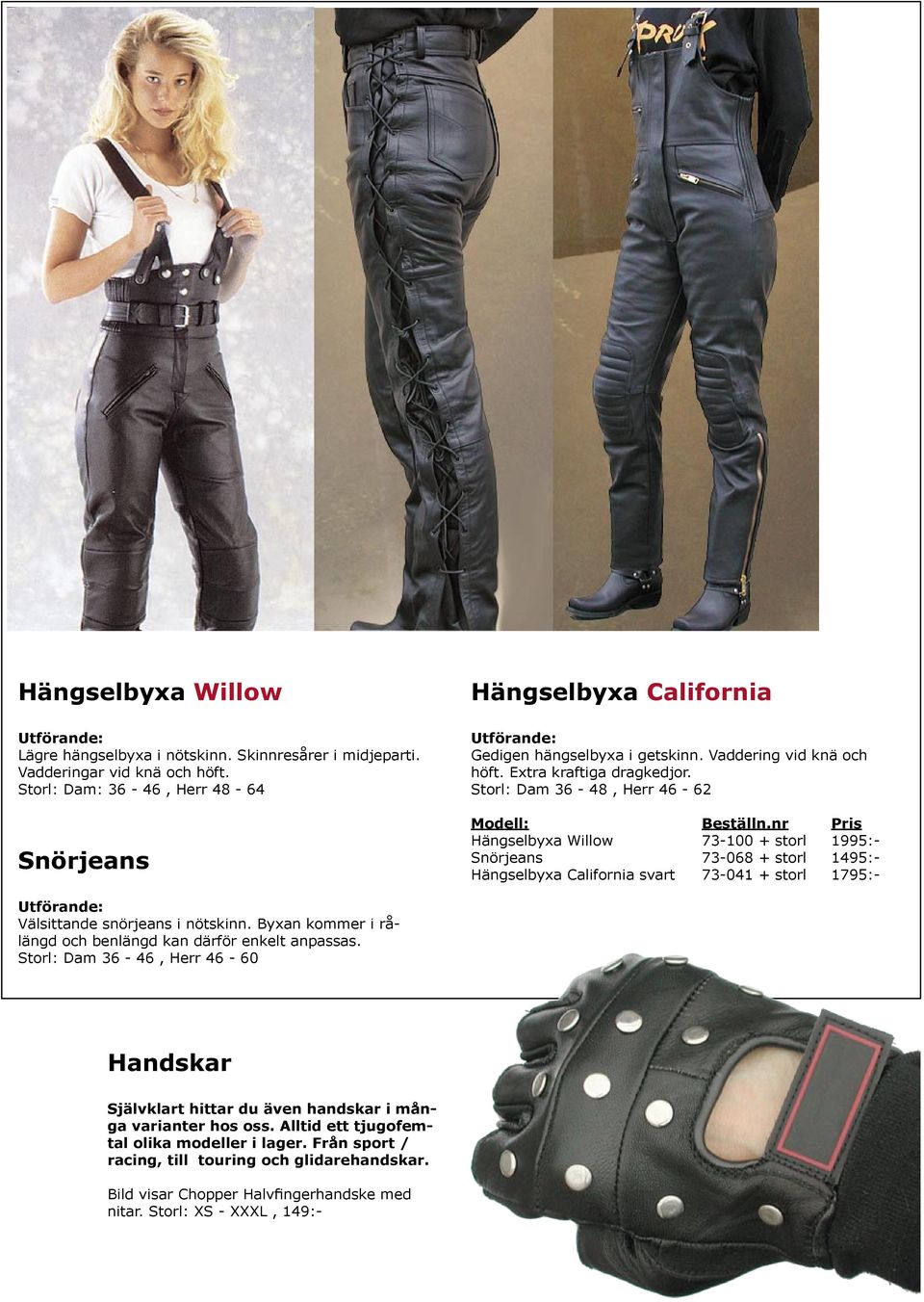 nr Pris Hängselbyxa Willow 73-100 + storl 1995:- Snörjeans 73-068 + storl 1495:- Hängselbyxa California svart 73-041 + storl 1795:- Välsittande snörjeans i nötskinn.