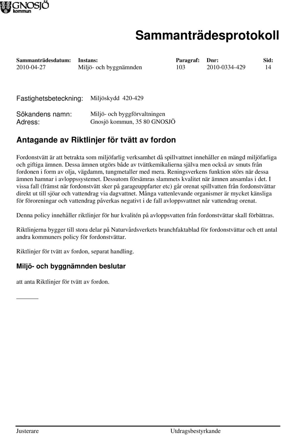 Dessa ämnen utgörs både av tvättkemikalierna själva men också av smuts från fordonen i form av olja, vägdamm, tungmetaller med mera.