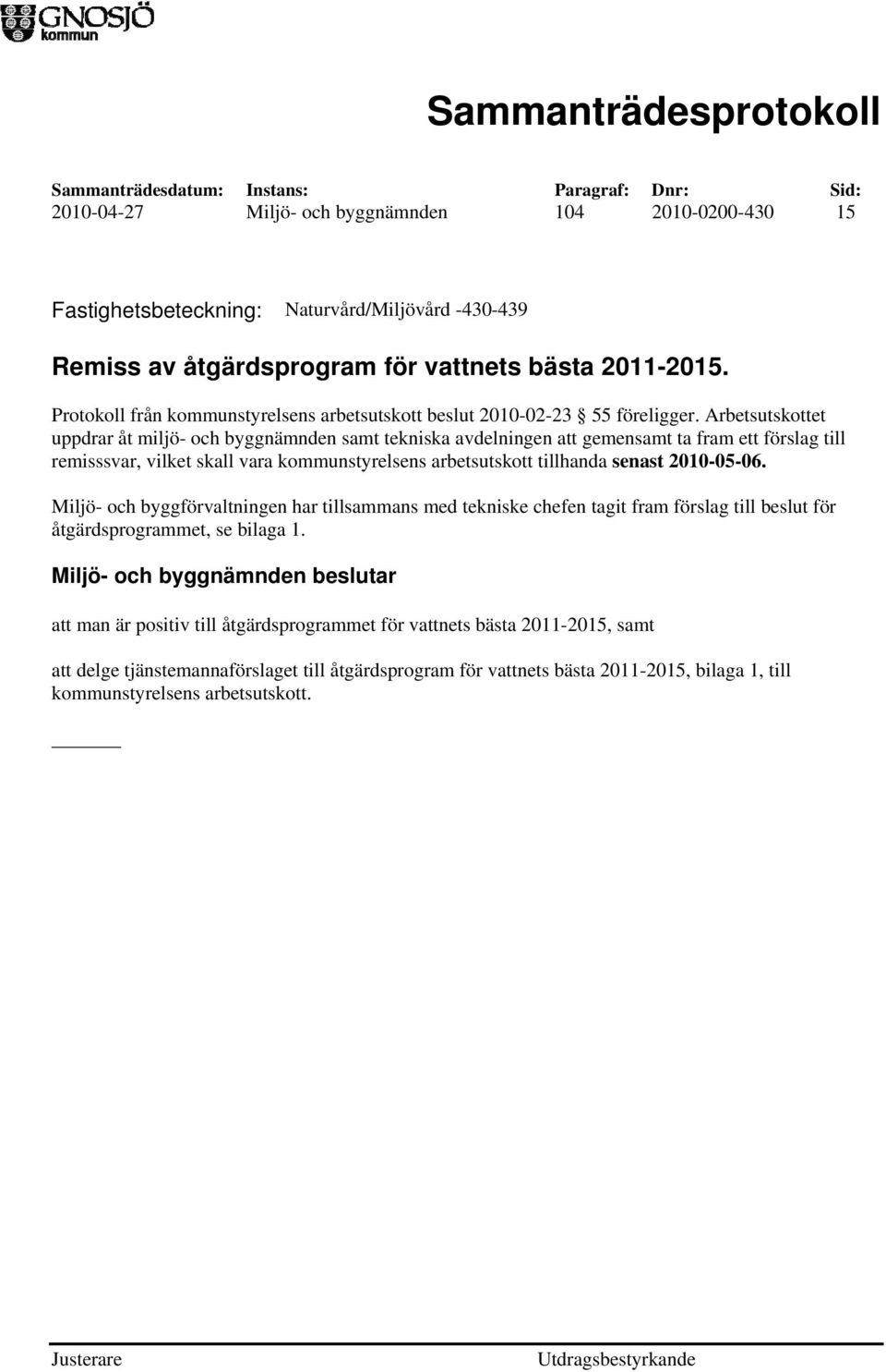 Arbetsutskottet uppdrar åt miljö- och byggnämnden samt tekniska avdelningen att gemensamt ta fram ett förslag till remisssvar, vilket skall vara kommunstyrelsens arbetsutskott tillhanda senast