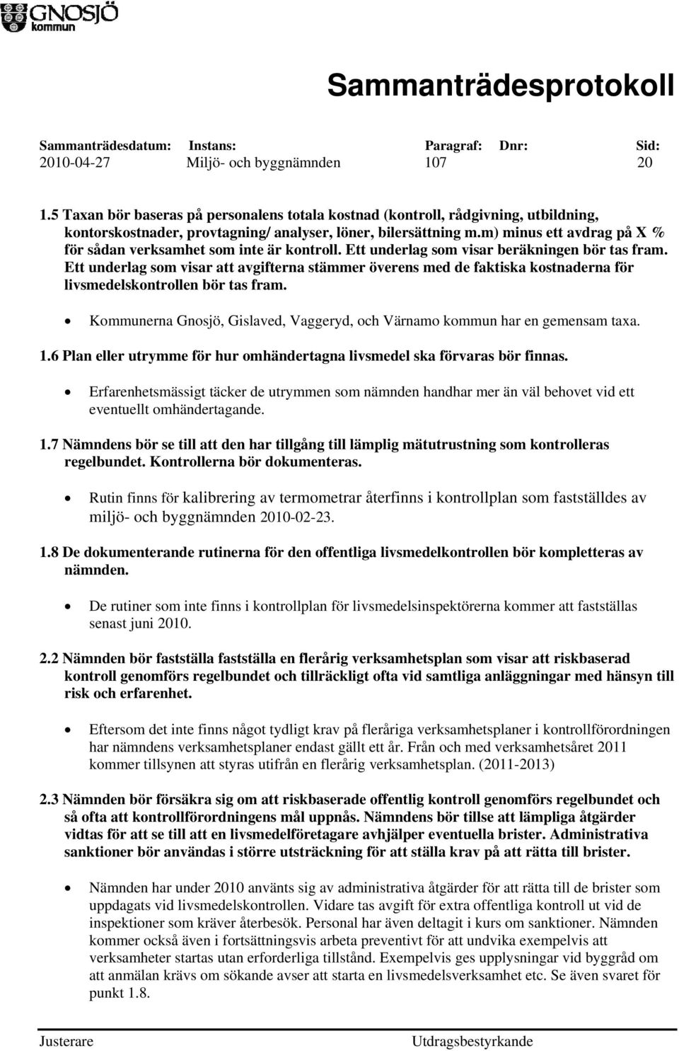 Ett underlag som visar att avgifterna stämmer överens med de faktiska kostnaderna för livsmedelskontrollen bör tas fram. Kommunerna Gnosjö, Gislaved, Vaggeryd, och Värnamo kommun har en gemensam taxa.