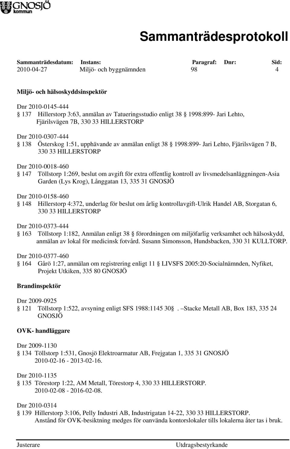 för extra offentlig kontroll av livsmedelsanläggningen-asia Garden (Lys Krog), Långgatan 13, 335 31 GNOSJÖ Dnr 2010-0158-460 148 Hillerstorp 4:372, underlag för beslut om årlig kontrollavgift-ulrik