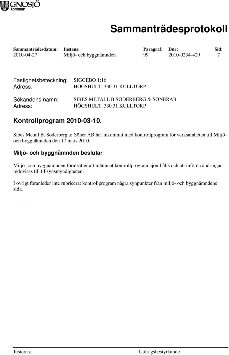 Söderberg & Söner AB har inkommit med kontrollprogram för verksamheten till Miljöoch byggnämnden den 17 mars 2010.