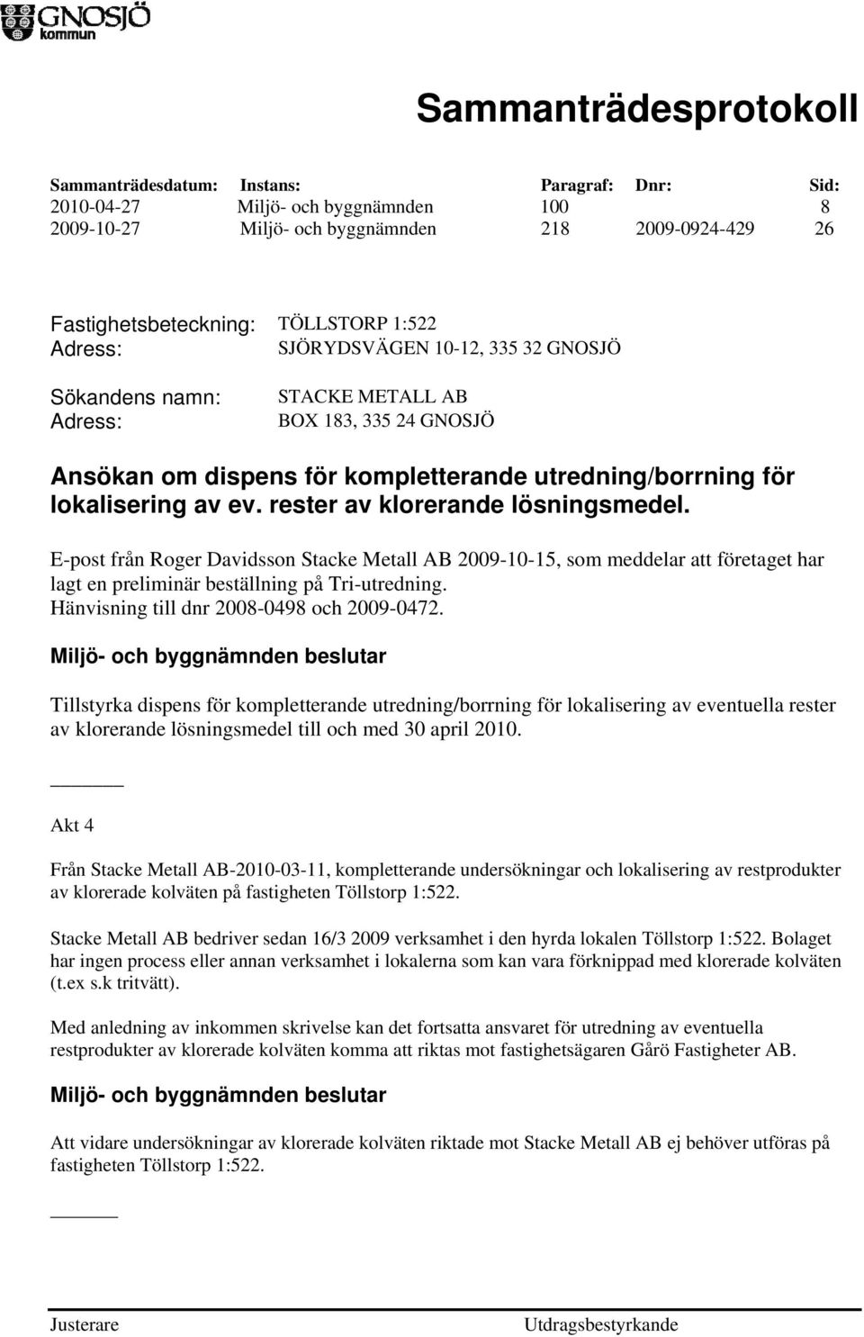E-post från Roger Davidsson Stacke Metall AB 2009-10-15, som meddelar att företaget har lagt en preliminär beställning på Tri-utredning. Hänvisning till dnr 2008-0498 och 2009-0472.