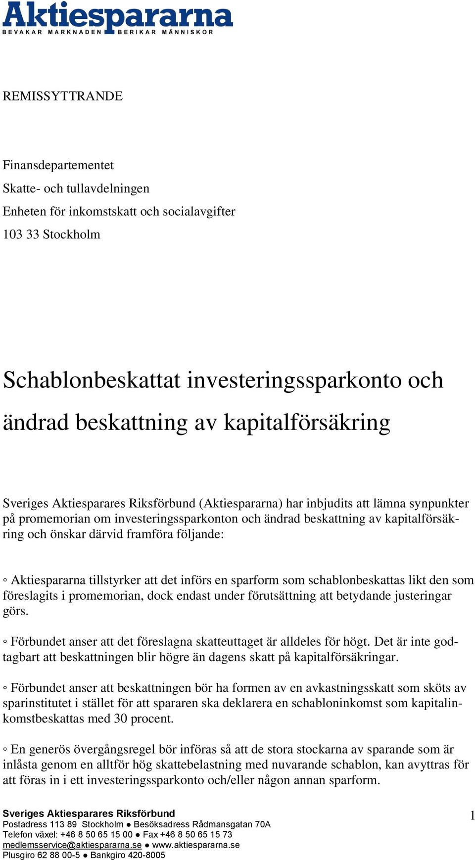 Aktiespararna tillstyrker att det införs en sparform som schablonbeskattas likt den som föreslagits i promemorian, dock endast under förutsättning att betydande justeringar görs.