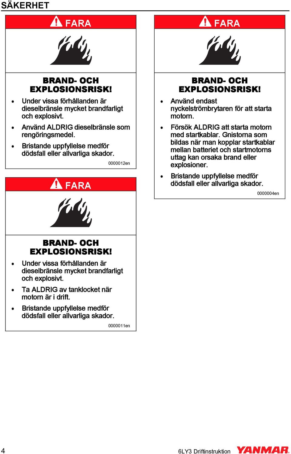 Gnistorna som bildas när man kopplar startkablar mellan batteriet och startmotorns uttag kan orsaka brand eller explosioner.