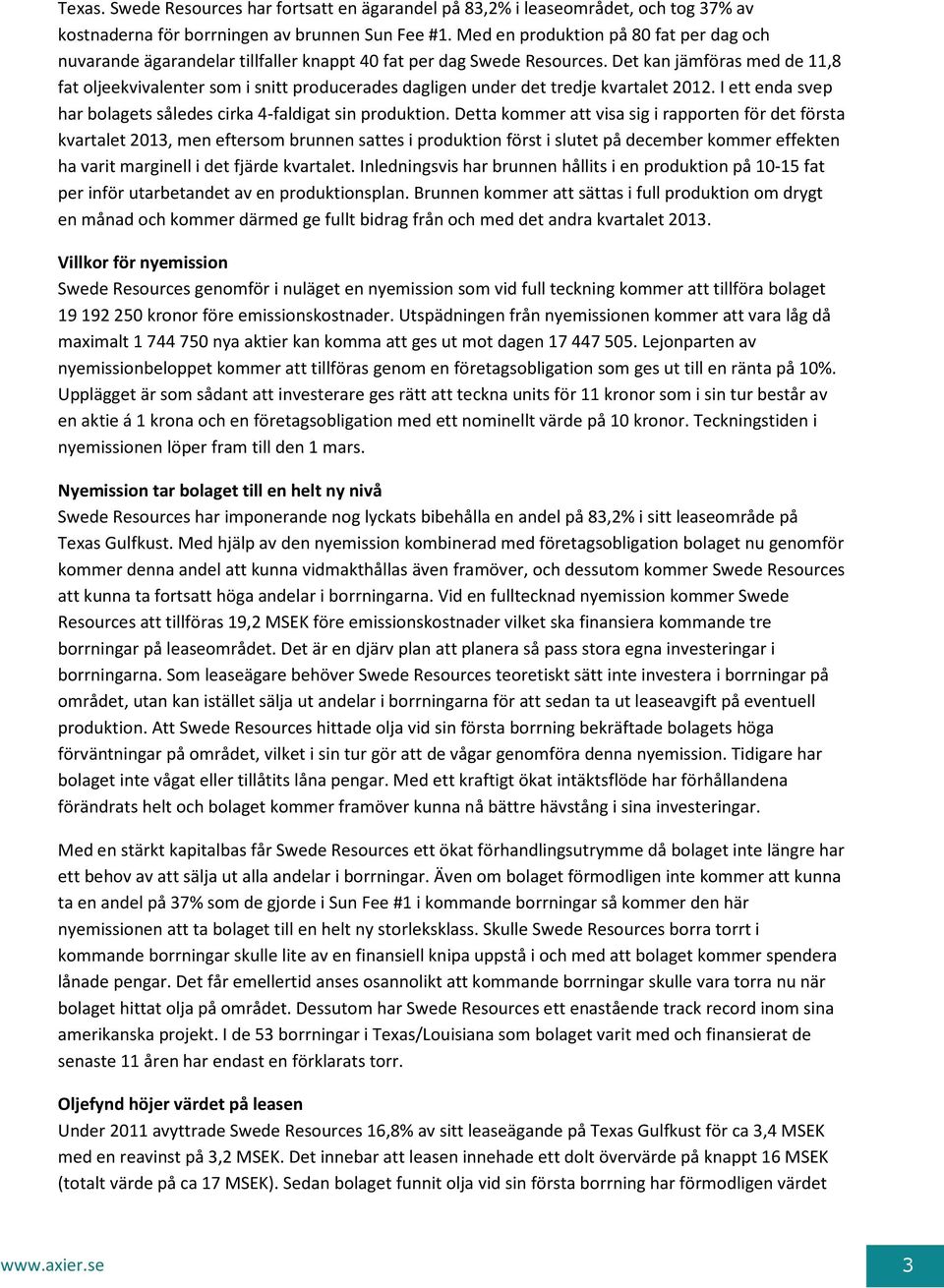 Det kan jämföras med de 11,8 fat oljeekvivalenter som i snitt producerades dagligen under det tredje kvartalet 2012. I ett enda svep har bolagets således cirka 4-faldigat sin produktion.