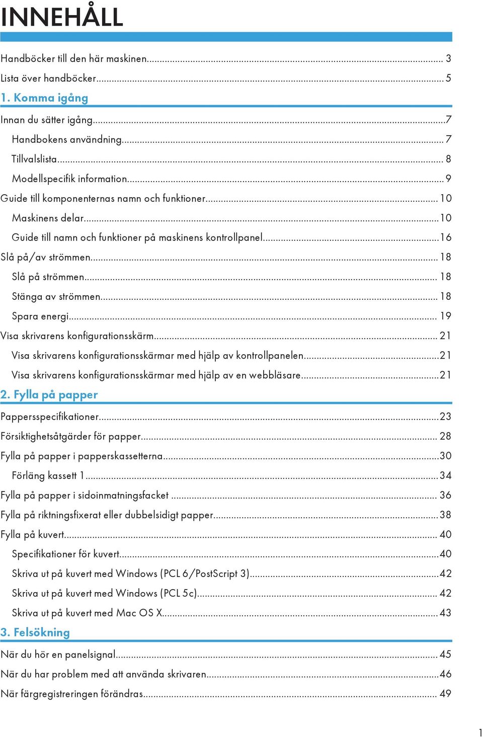 .. 18 Stänga av strömmen... 18 Spara energi... 19 Visa skrivarens konfigurationsskärm... 21 Visa skrivarens konfigurationsskärmar med hjälp av kontrollpanelen.