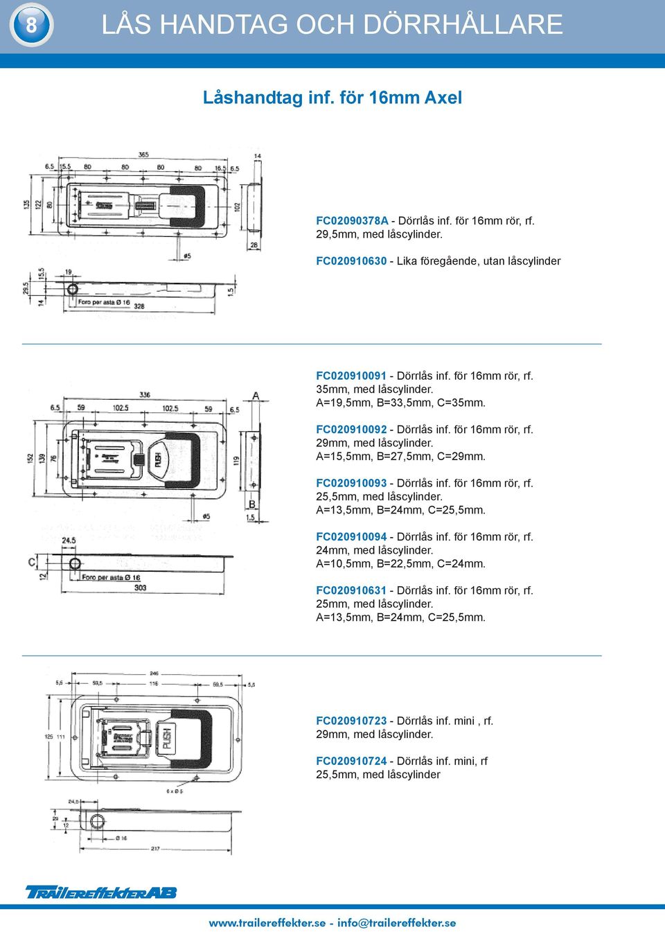 A=15,5mm, B=27,5mm, C=29mm. FC020910093 - Dörrlås inf. för 16mm rör, rf. 25,5mm, med låscylinder. A=13,5mm, B=24mm, C=25,5mm. FC020910094 - Dörrlås inf. för 16mm rör, rf. 24mm, med låscylinder.