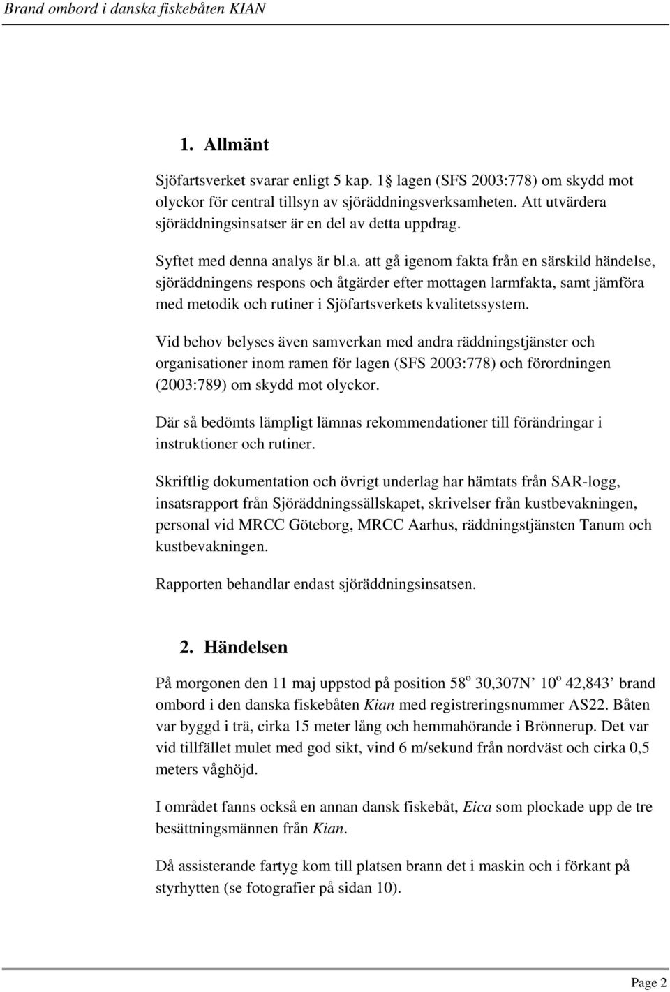 Vid behov belyses även samverkan med andra räddningstjänster och organisationer inom ramen för lagen (SFS 2003:778) och förordningen (2003:789) om skydd mot olyckor.