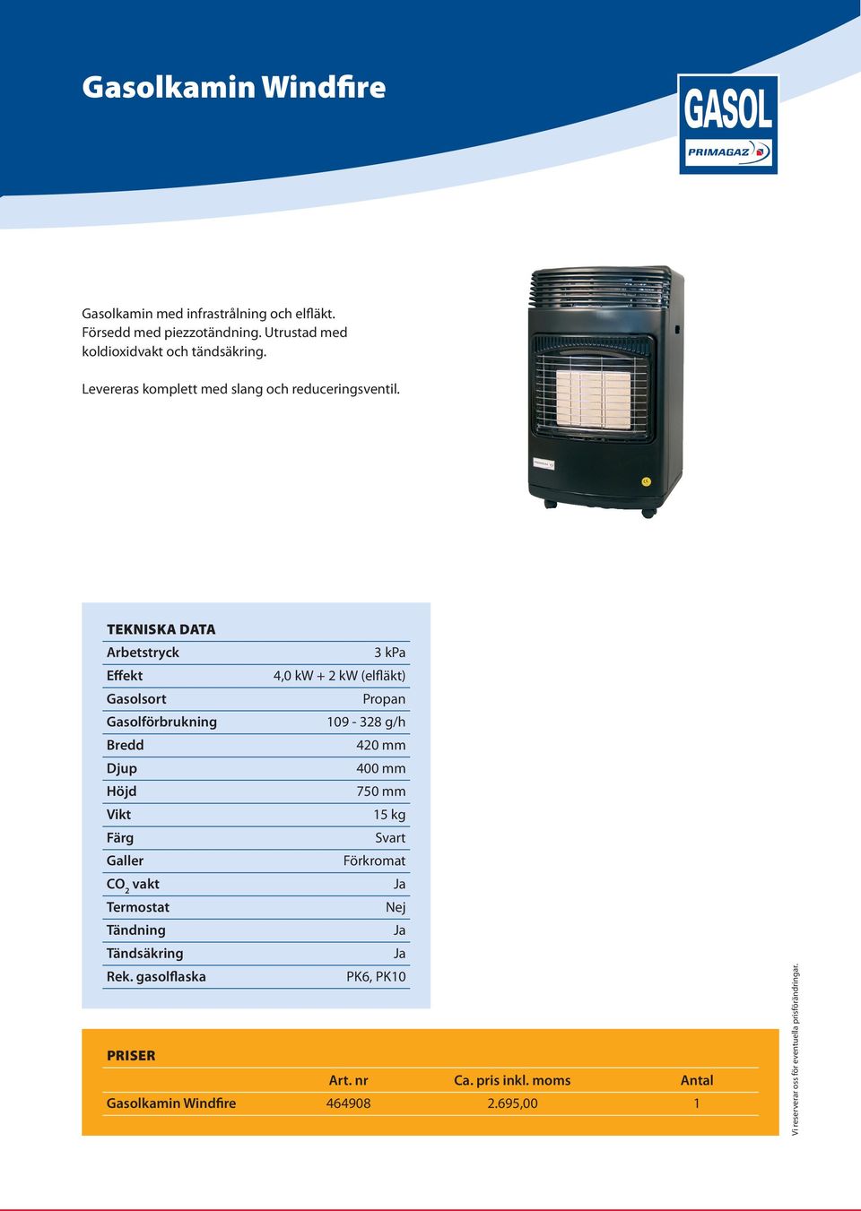 3 kpa 4,0 kw + 2 kw (elfläkt) 109-328 g/h 420 mm 400 mm 750 mm 15 kg Svart Galler Förkromat CO