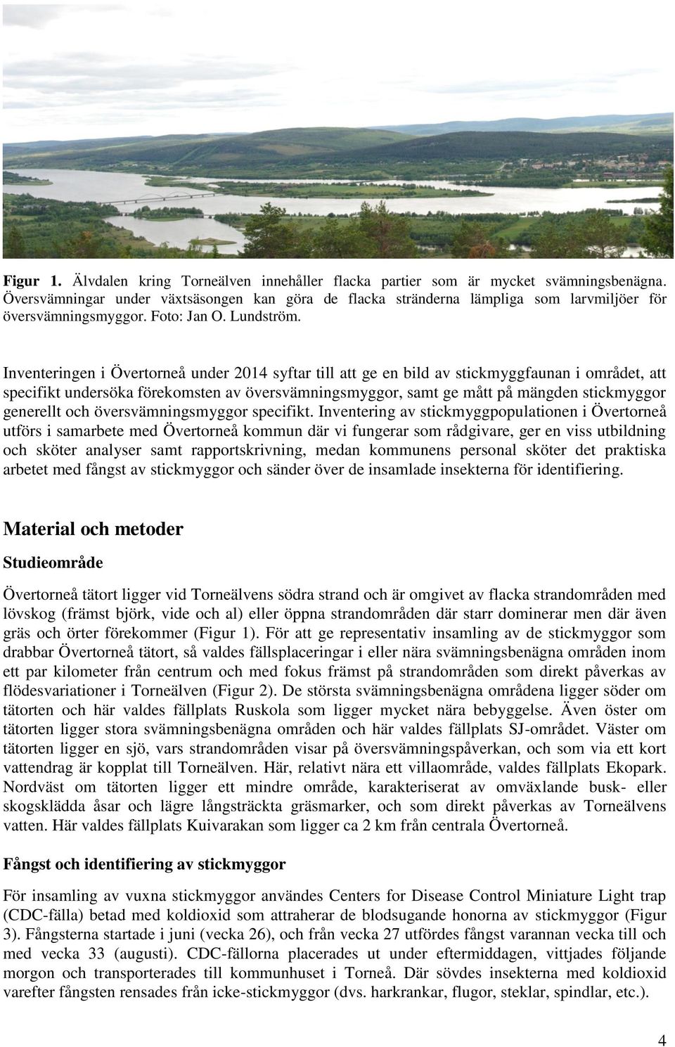 Inventeringen i Övertorneå under 2014 syftar till att ge en bild av stickmyggfaunan i området, att specifikt undersöka förekomsten av översvämningsmyggor, samt ge mått på mängden stickmyggor